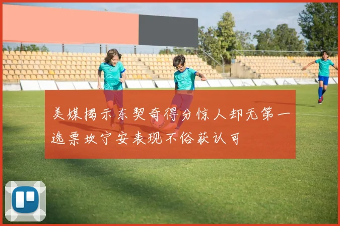 美媒揭示东契奇得分惊人却无第一选票坎宁安表现不俗获认可