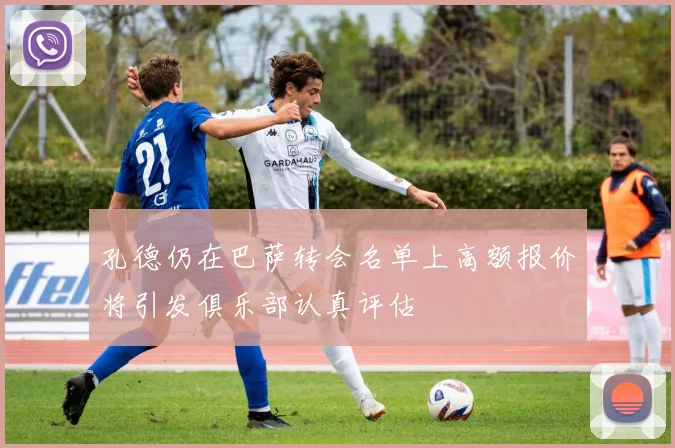 孔德仍在巴萨转会名单上高额报价将引发俱乐部认真评估